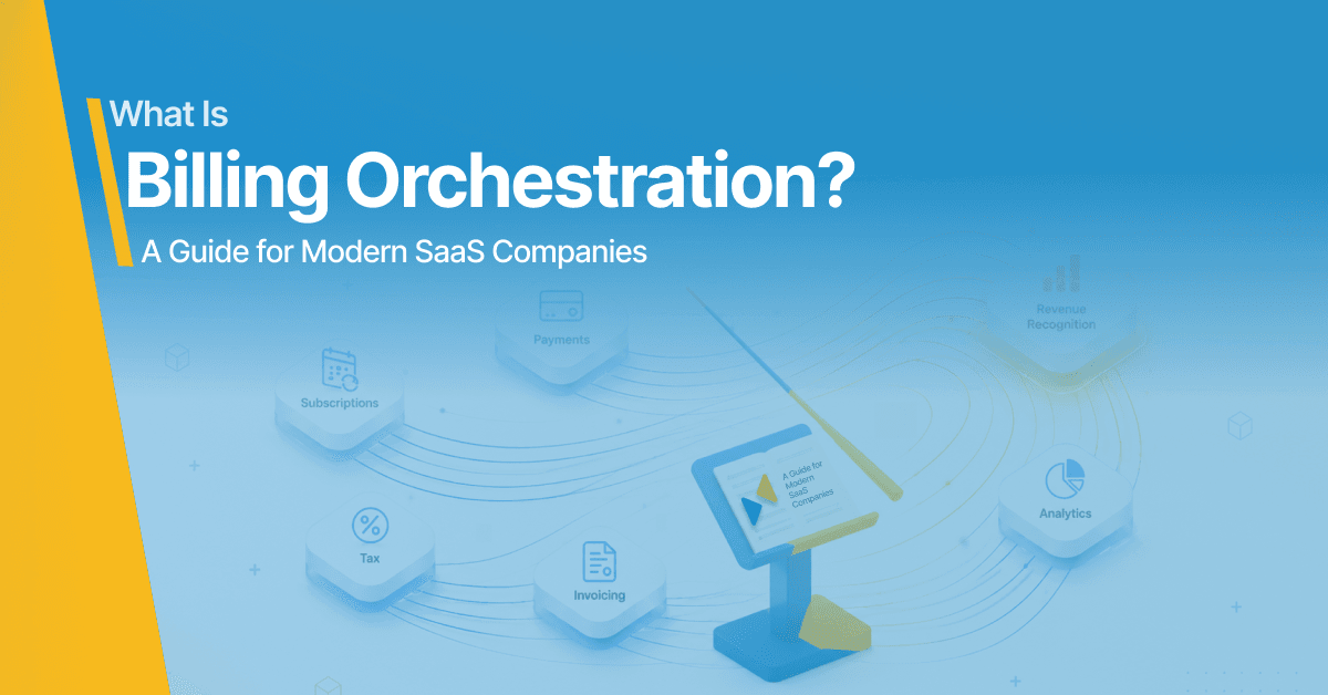 What Is Billing Orchestration? A Guide for Modern SaaS Companies