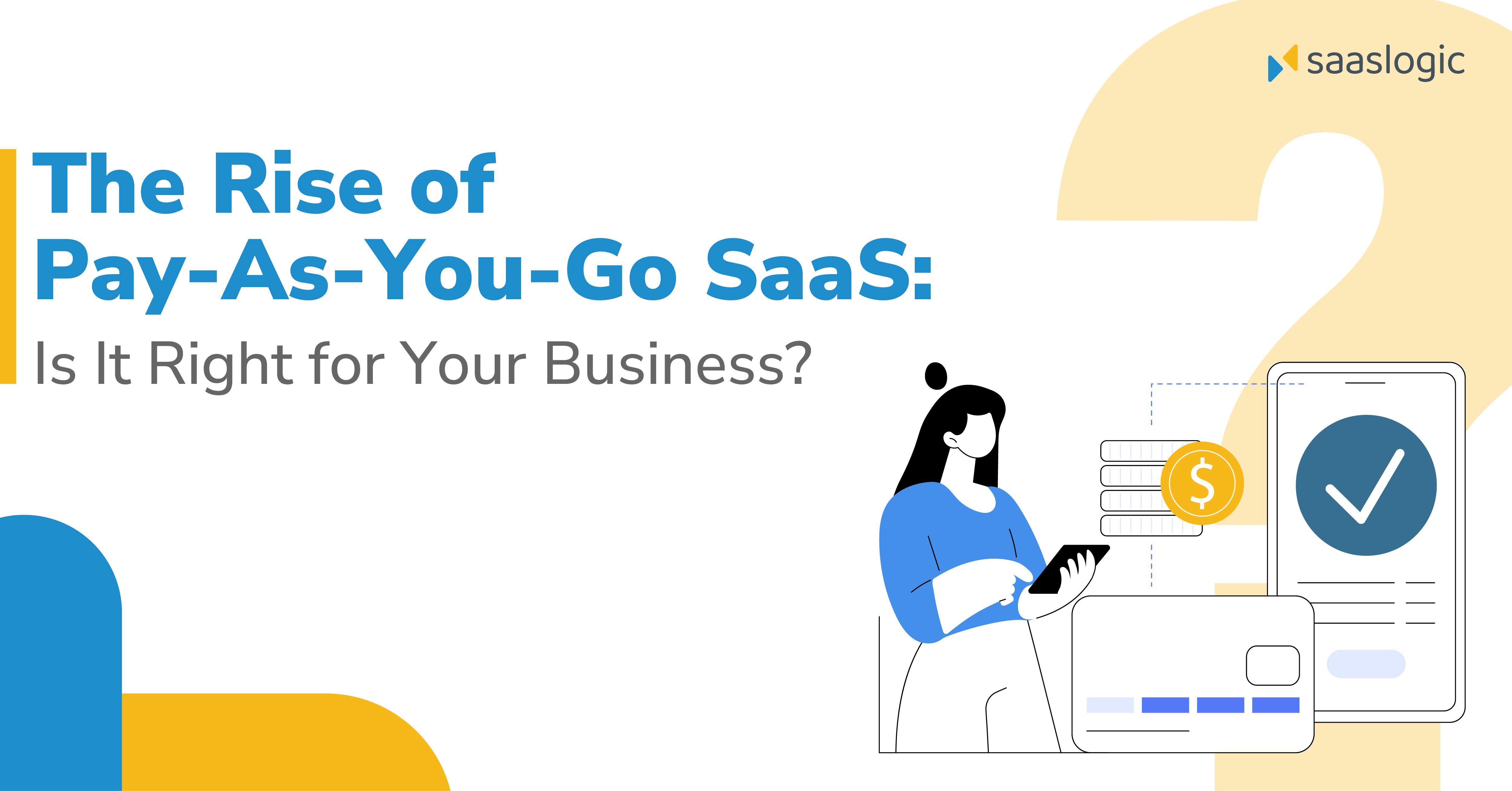 The Rise of Pay-As-You-Go SaaS: Is It Right for Your Business?