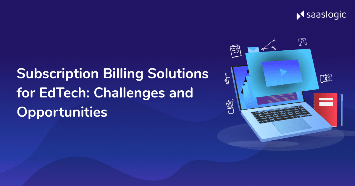 Subscription Billing Solutions for EdTech: Challenges and Opportunities